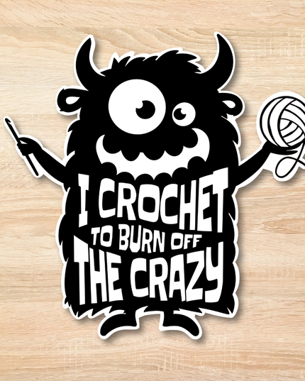 I Crochet To Burn Off The Crazy Sticker